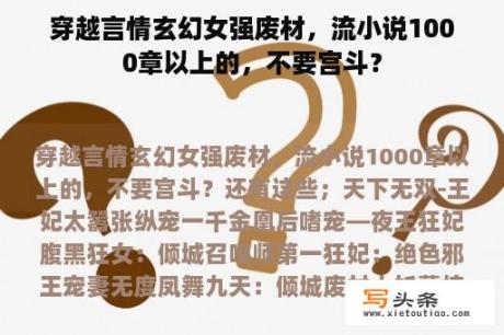 穿越言情玄幻女强废材，流小说1000章以上的，不要宫斗？