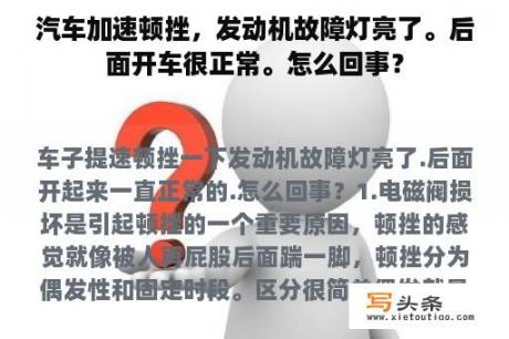 汽车加速顿挫，发动机故障灯亮了。后面开车很正常。怎么回事？