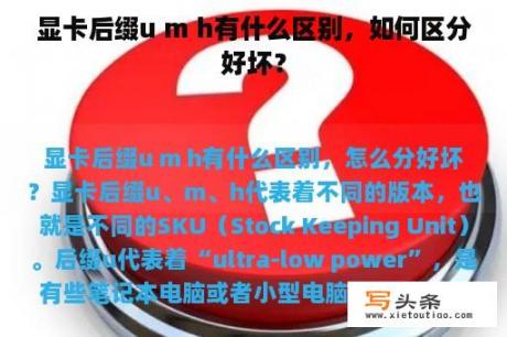 显卡后缀u m h有什么区别，如何区分好坏？