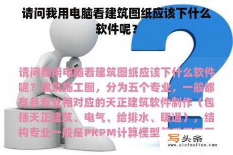 请问我用电脑看建筑图纸应该下什么软件呢？