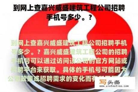 到网上查嘉兴威盛建筑工程公司招聘手机号多少。？