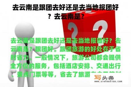 去云南是跟团去好还是去当地报团好？去云南是？