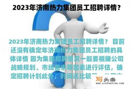 2023年济南热力集团员工招聘详情？