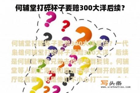 何辅堂打碎杯子要赔300大洋后续？