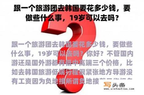 跟一个旅游团去韩国要花多少钱，要做些什么事，19岁可以去吗？