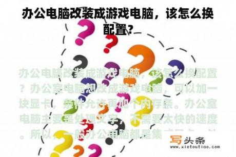 办公电脑改装成游戏电脑，该怎么换配置？