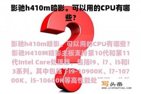 影驰h410m暗影。可以用的CPU有哪些？