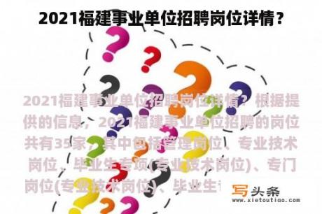 2021福建事业单位招聘岗位详情？