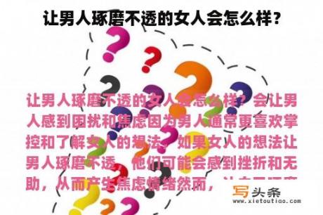 让男人琢磨不透的女人会怎么样？