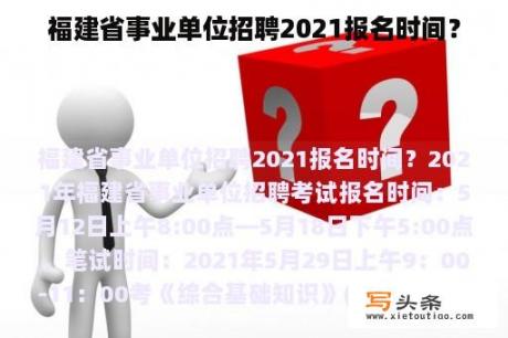 福建省事业单位招聘2021报名时间？