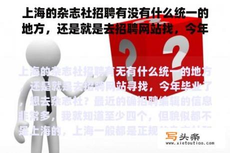 上海的杂志社招聘有没有什么统一的地方，还是就是去招聘网站找，今年毕业了，想去杂志社？