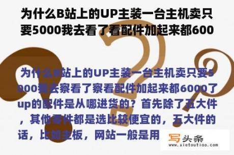 为什么B站上的UP主装一台主机卖只要5000我去看了看配件加起来都6000了up的配件是从哪进货的？