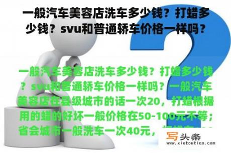 一般汽车美容店洗车多少钱？打蜡多少钱？svu和普通轿车价格一样吗？