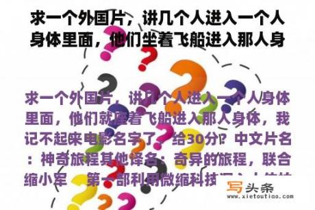 求一个外国片，讲几个人进入一个人身体里面，他们坐着飞船进入那人身体，我记不起来电影名字了，给30分？