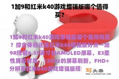 1加9和红米k40游戏增强版哪个值得买？