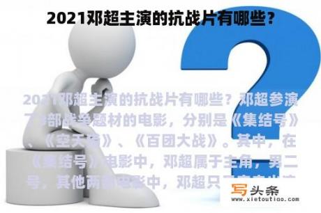 2021邓超主演的抗战片有哪些？