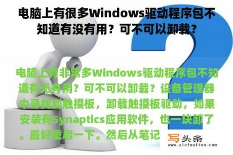 电脑上有很多Windows驱动程序包不知道有没有用？可不可以卸载？