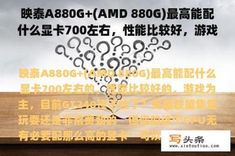 映泰A880G+(AMD 880G)最高能配什么显卡700左右，性能比较好，游戏为主，现在GT240顶不住？