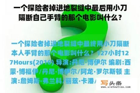 一个探险者掉进地裂缝中最后用小刀隔断自己手臂的那个电影叫什么？