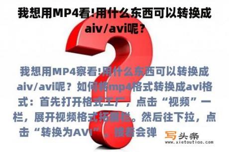 我想用MP4看!用什么东西可以转换成aiv/avi呢？