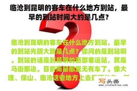 临沧到昆明的客车在什么地方到站，最早的到站时间大约是几点？