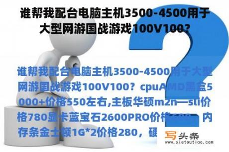 谁帮我配台电脑主机3500-4500用于大型网游国战游戏100V100？