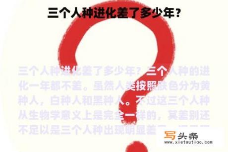 三个人种进化差了多少年？