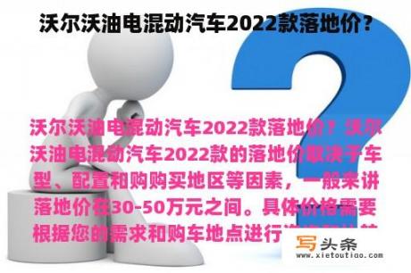 沃尔沃油电混动汽车2022款落地价？