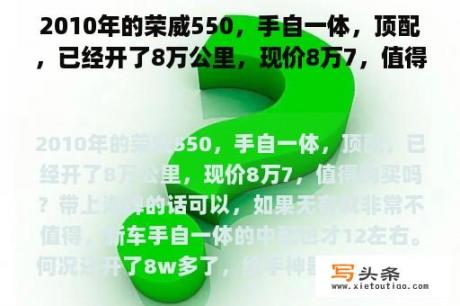 2010年的荣威550，手自一体，顶配，已经开了8万公里，现价8万7，值得买吗？