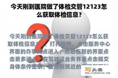 今天刚到医院做了体检交管12123怎么获取体检信息？