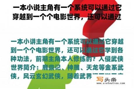 一本小说主角有一个系统可以通过它穿越到一个个电影世界，还可以通过它学习各种功法，前期主角自己修练的？