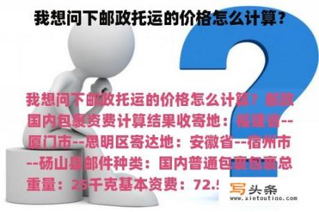 我想问下邮政托运的价格怎么计算？