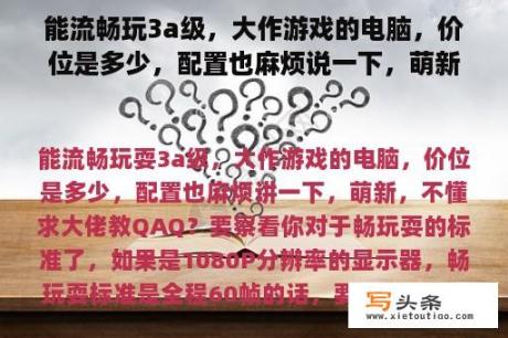 能流畅玩3a级，大作游戏的电脑，价位是多少，配置也麻烦说一下，萌新，不懂求大佬教QAQ？