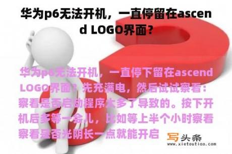 华为p6无法开机，一直停留在ascend LOGO界面？