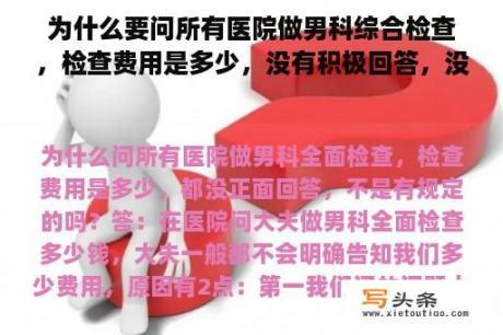 为什么要问所有医院做男科综合检查，检查费用是多少，没有积极回答，没有规定吗？