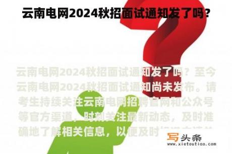 云南电网2024秋招面试通知发了吗？