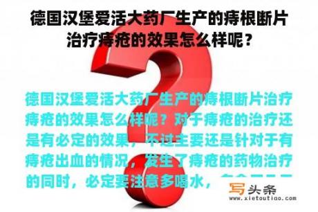 德国汉堡爱活大药厂生产的痔根断片治疗痔疮的效果怎么样呢？