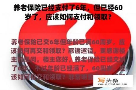 养老保险已经支付了6年，但已经60岁了，应该如何支付和领取？