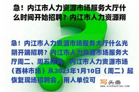 急！内江市人力资源市场服务大厅什么时间开始招聘？内江市人力资源翔龙市场开放时间？