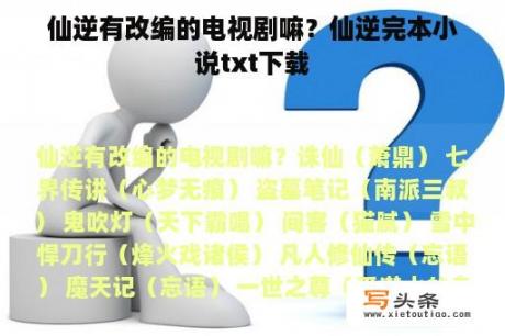 仙逆有改编的电视剧嘛？仙逆完本小说txt下载