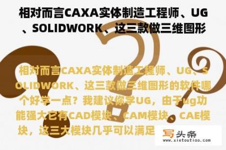 相对而言CAXA实体制造工程师、UG、SOLIDWORK、这三款做三维图形的软件哪个好学一点？sc是啥作图软件？