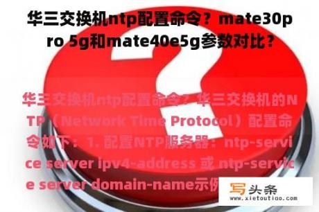 华三交换机ntp配置命令？mate30pro 5g和mate40e5g参数对比？