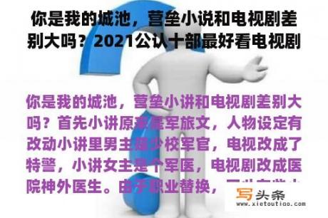 你是我的城池，营垒小说和电视剧差别大吗？2021公认十部最好看电视剧？