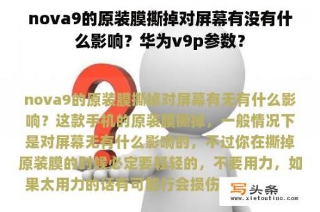 nova9的原装膜撕掉对屏幕有没有什么影响？华为v9p参数？