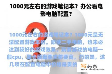 1000元左右的游戏笔记本？办公看电影电脑配置？