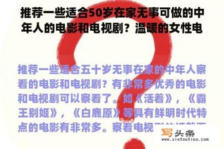 推荐一些适合50岁在家无事可做的中年人的电影和电视剧？温暖的女性电影在线观看