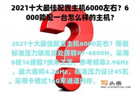 2021十大最佳配置主机6000左右？6000能配一台怎么样的主机？