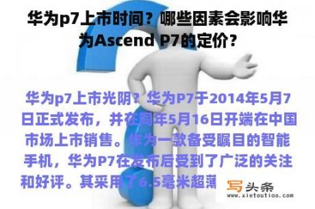 华为p7上市时间？哪些因素会影响华为Ascend P7的定价？