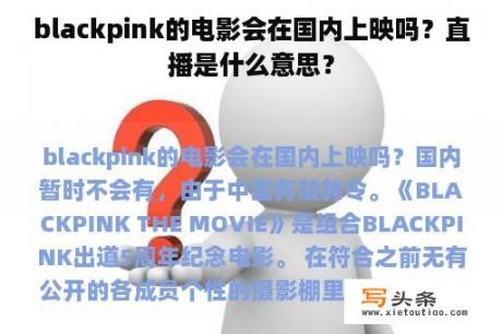 blackpink的电影会在国内上映吗？直播是什么意思？