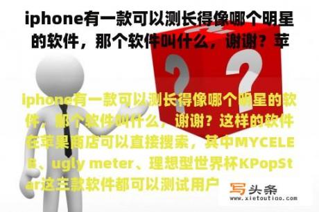 iphone有一款可以测长得像哪个明星的软件，那个软件叫什么，谢谢？苹果手机可以测室温吗？